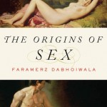 The Origins of Sex A History of the First Sexual Revolution - Faramerz Dabhoiwala