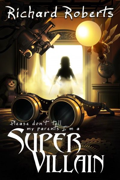 Please Don't Tell My Parents I'm a Super Villain - Richard Roberts