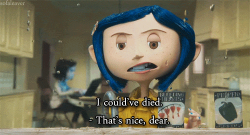 Coraline I could've died