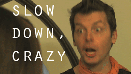 Slow down crazy sassy gay friend